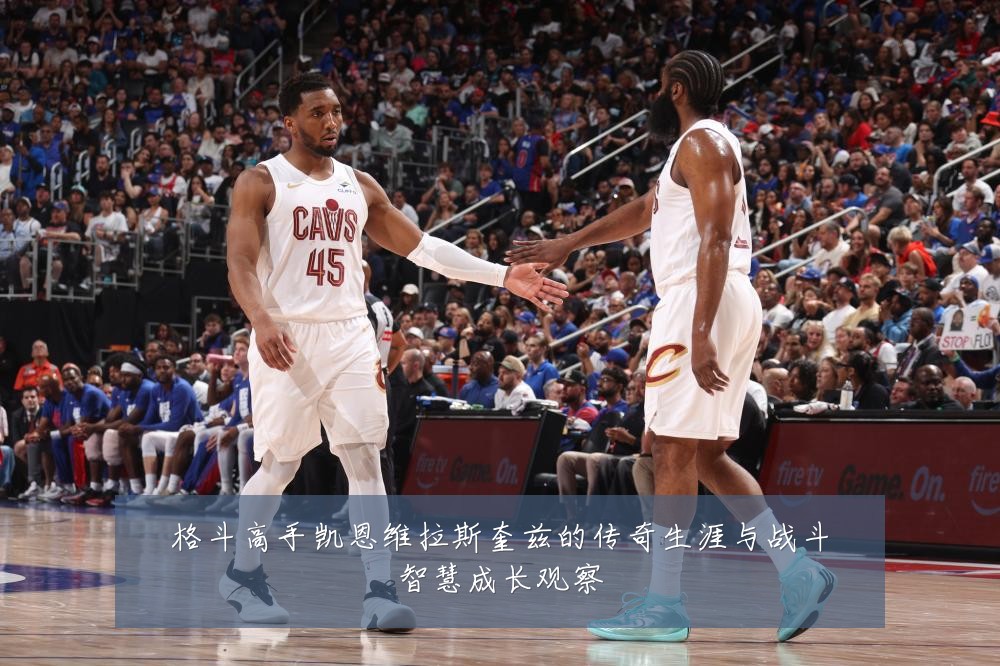格斗高手凯恩维拉斯奎兹的传奇生涯与战斗智慧成长观察