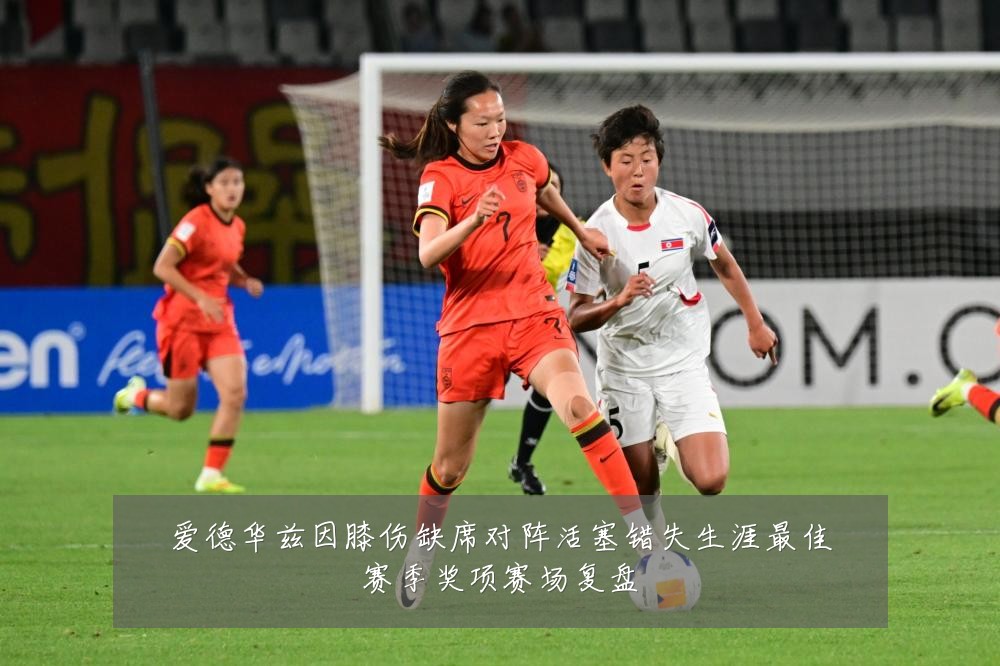 爱德华兹因膝伤缺席对阵活塞错失生涯最佳赛季奖项赛场复盘