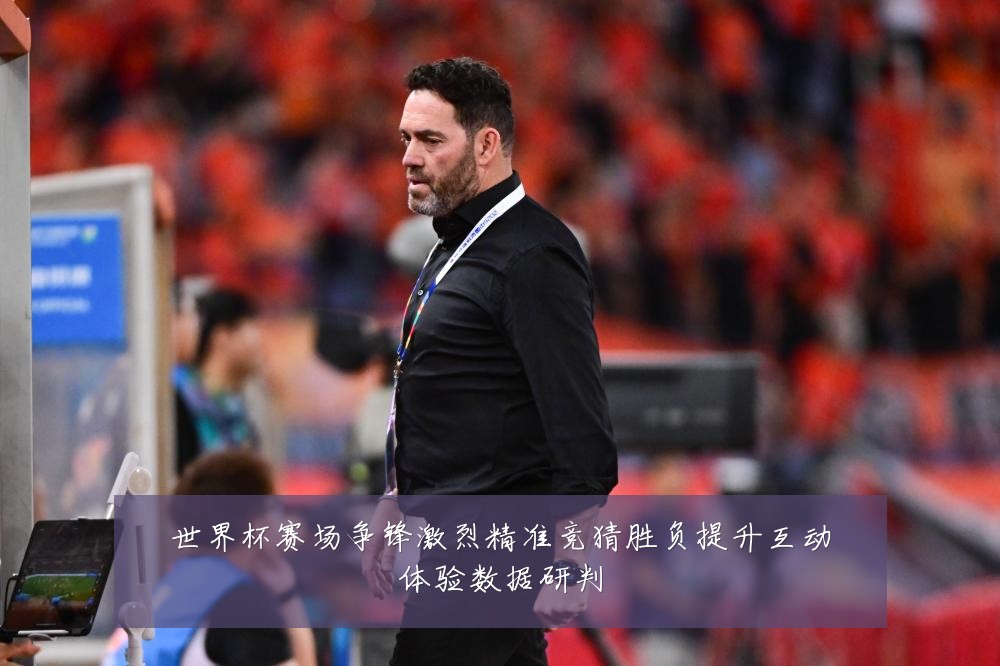世界杯赛场争锋激烈精准竞猜胜负提升互动体验数据研判