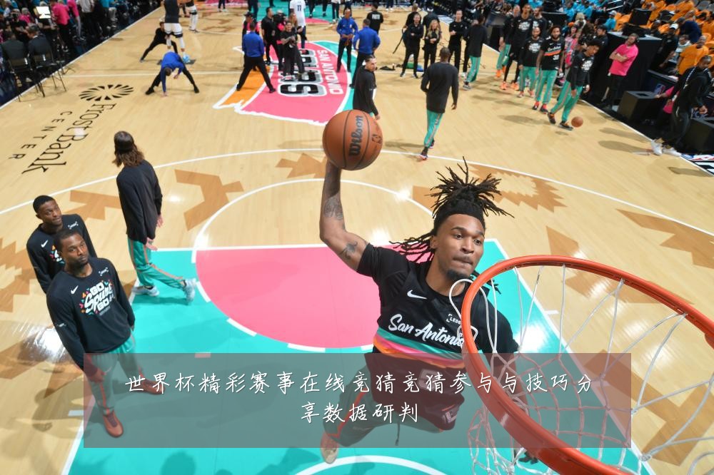 世界杯精彩赛事在线竞猜竞猜参与与技巧分享数据研判